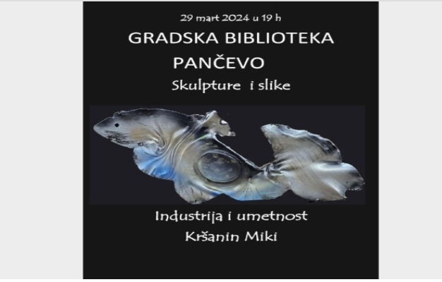Izložba skulptura i slika „Industrija i umetnost“ Mikija Kršanina 29. marta u Pančevu
